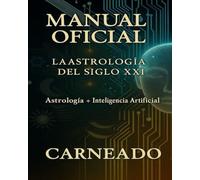 MANUAL OFICIAL La Astrología del Siglo XXI: Astrología + Inteligencia Artificial (Colección de obras de Carneado)