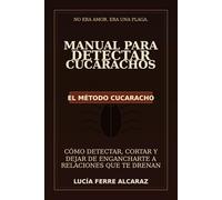Manual para detectar cucarachos: El método cucaracho: Cómo detectar, cortar y dejar de engancharte a relaciones que te drenan