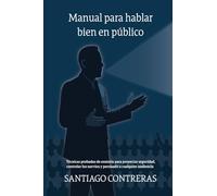 Manual para hablar bien en público: Técnicas probadas de oratoria para proyectar seguridad, controlar los nervios y persuadir a cualquier audiencia