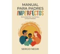 Manual para padres imperfectos: Solo presentes, humanos y comprometidos