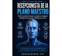 Manual para Recepcionistas con IA: Guía práctica para crear, lanzar y vender sistemas de recepcionista con inteligencia artificial para pequeños negocios