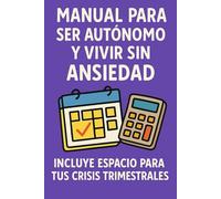 Manual para ser autónomo y vivir sin ansiedad: Incluye espacio para tus crisis trimestrales