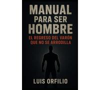 MANUAL PARA SER HOMBRE: El regreso del varón que no se arrodilla.