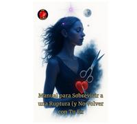 Manual para Sobrevivir a una Ruptura (y No Volver con Tu Ex)