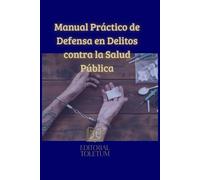 Manual Práctico de Defensa en Delitos contra la Salud Pública (EDITORIAL TOLETUM)