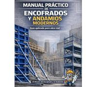 Manual Práctico de Encofrados y Andamios Modernos: Guía aplicada para obra real