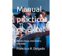 Manual práctico de Excel: (Niveles básico, intermedio y avanzado)