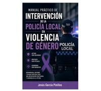 MANUAL PRÁCTICO DE INTERVENCIÓN DE LA POLICÍA LOCAL EN VIOLENCIA DE GÉNERO: GUÍA OPERATIVA PARA POLICÍA LOCAL