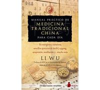 Manual Práctico de Medicina Tradicional China Para Cada Día: Tes Nutritivos Curativos, Sencillos Ejercicios De Taichi Y Qigong, Acupresion, Meditacion Y... Mucho Mas