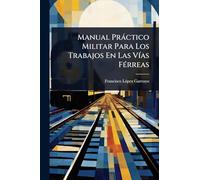 Manual Pràctico Militar Para Los Trabajos En Las VÃ-as FÃ(c)rreas