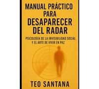 Manual práctico para desaparecer del radar: Psicologia de la invisibilidad social