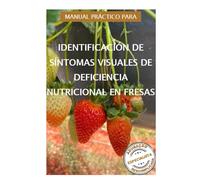 Manual práctico para identificación de síntomas visuales de deficiencia nutricional en fresas: 3 (Fresa | 3 unidades | Cómo Fertilizar el Cultivo de ... y Identificar deficiencia nutricionales)