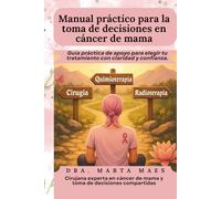 Manual práctico para la toma de decisiones en cáncer de mama.: Guía práctica de apoyo para elegir tu tratamiento con claridad y confianza. (Decisiones compartidas en el cáncer)