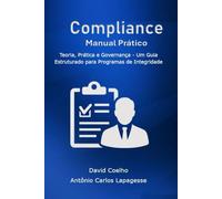 Manual Prático de Compliance e Integridade Corporativa: Teoria, Prática e Governança Um Guia Estruturado para Programas de Integridade no Contexto Brasileiro e Internacional