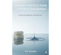 Manual Prático Sobre Como Limpar a Sua Bunda: A Arte da Higiene Existencial (Neurociências, vida e negócios)