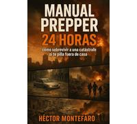 Manual Prepper 24 Horas-Cómo sobrevivir a una catástrofe si te pilla fuera de casa: Guía de supervivencia urbana para las primeras 24 horas cuando ... o lejos de tu hogar (Manual Prepper 24/7)