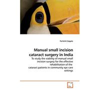 Manual small incision cataract surgery in India: To study the viability of manual small incision surgery for the effective rehabilitation of the cataract patients in community eye care settings