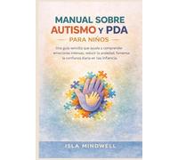 Manual sobre autismo y PDA para niños: Una guía sencilla que ayuda a comprender emociones intensas, reducir la ansiedad, fomentar la confianza diaria en la infancia.