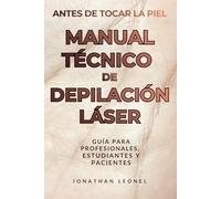 MANUAL TÉCNICO DE DEPILACIÓN LÁSER: ANTES DE TOCAR LA PIEL, GUÍA PRÁCTICA PARA PROFESIONALES, ESTUDIANTES Y PACIENTES