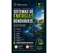 Manual Técnico de Sistemas de Energias Renováveis: Guia Completo para Projetar, Instalar e Manter Sistemas de Energia Limpa e Eficiente