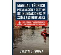 Manual Técnico: Prevención y Gestión de Inundaciones en Zonas Residenciales: Guía esencial para protección civil y adaptación climática en España