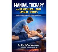 MANUAL THERAPY FOR PERIPHERAL AND SPINAL JOINTS: A Clinical Handbook for Sports Excellence
