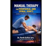 MANUAL THERAPY FOR PERIPHERAL AND SPINAL JOINTS: A Clinical Handbook for Sports Excellence
