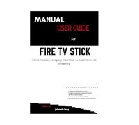 Manual User Guide for Fire TV Stick: Cómo instalar, navegar y maximizar su experiencia de streaming