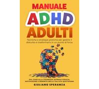 MANUALE ADHD ADULTI: Tecniche e Strategie pratiche per gestire il disturbo e trasformarlo in un punto di forza (libri sull'ADHD adulti con strategie vincenti per gestirlo nella vita di tutti i giorni)