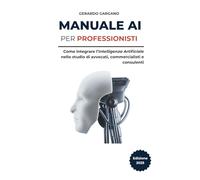 Manuale AI per Professionisti: Come integrare l’Intelligenza Artificiale nello studio di avvocati, commercialisti e consulenti