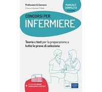 Manuale completo dei concorsi per Infermiere. Teoria e test per tutte le prove di selezione. Con aggiornamento online