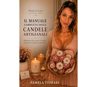 Manuale completo delle candele artigianali: Tecniche, materiali, ricette e creazioni per realizzare candele artigianali in cera di soia