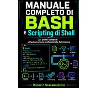 Manuale completo di Bash e Scripting di Shell: Dai primi comandi all’automazione professionale del sistema: 34 (Programmazione)