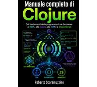Manuale completo di Clojure: Dai fondamenti della programmazione funzionale al REPL, alle macro, alla JVM e a ClojureScript: 44
