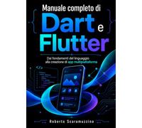 MANUALE COMPLETO DI DART E FLUTTER: Dai fondamenti del linguaggio alla creazione di app multipiattaforma: 42 (Programmazione)