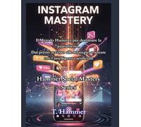 Manuale completo di Instagram: Dal primo accesso alle strategie avanzate con l'intelligenza artificiale (Hammer Social Mastery Series)