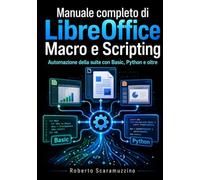 Manuale completo di LibreOffice Macro e Scripting: Automazione della suite con Basic, Python e oltre (Programmazione)