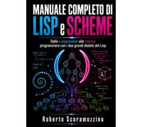 MANUALE COMPLETO DI LISP e SCHEME: Dalle s-expression alle macro: programmare con i due grandi dialetti del Lisp (Programmazione)