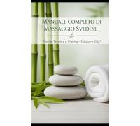 MANUALE COMPLETO DI MASSAGGIO SVEDESE: Teoria, Tecnica e Pratica