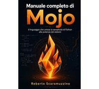 Manuale completo di Mojo: Il linguaggio che unisce la semplicità di Python alla potenza dei sistemi (Programmazione)