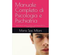Manuale Completo di Psicologia e Psichiatria: Disturbi Mentali, Sindromi, Emotività e Sottocategorie DSM-5 e ICD-11 Aggiornati