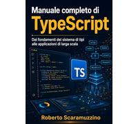 Manuale completo di TypeScript: Dai fondamenti del sistema di tipi alle applicazioni di larga scala (Elettronica. Manuali e Laboratori)