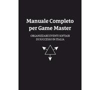 Manuale Completo per Game Master: ORGANIZZARE EVENTI SOFTAIR DI SUCCESSO IN ITALIA