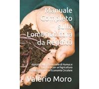 Manuale Completo sulla Lombricoltura da Reddito: Appunti: sulla Produzione di Humus e Lombrichi per un'Agricoltura Rigenerativa per un'Economia Circolare (Agroecologia)