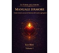 MANUALE D’AMORE: Come tenere accesa la fiamma del cuore, ogni giorno