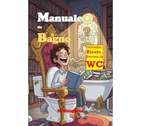 Manuale da Bagno: Mentre fai la Cacca Curiosità, Indovinelli, e risate per le tue pause di relax. Trasforma il tuo bagno in un'oasi di sapere e divertimento, un libro a prova di WC.
