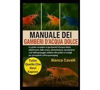 MANUALE DEI GAMBERI D'ACQUA DOLCE: La guida completa ai gamberetti d'acqua dolce: allestimento della vasca, alimentazione, riproduzione, ruoli ... e consigli per principianti sull'acquascaping