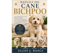 MANUALE DEL CANE BICHPOO: La guida definitiva alla cura del Bichpoo (Poochon): comportamento, alimentazione, toelettatura, salute, addestramento e vita quotidiana per cani felici ed equilibrati.