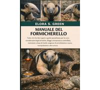 MANUALE DEL FORMICHERELLO: Tutto ciò che devi sapere e guida specializzata per la cura: considerazioni legali ed etiche, alloggi a temperatura ... e scavo, manipolazione e altro ancora