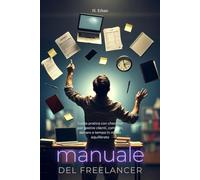 Manuale del Freelancer: Guida pratica con checklist per gestire clienti, contratti, denaro e tempo in modo equilibrato